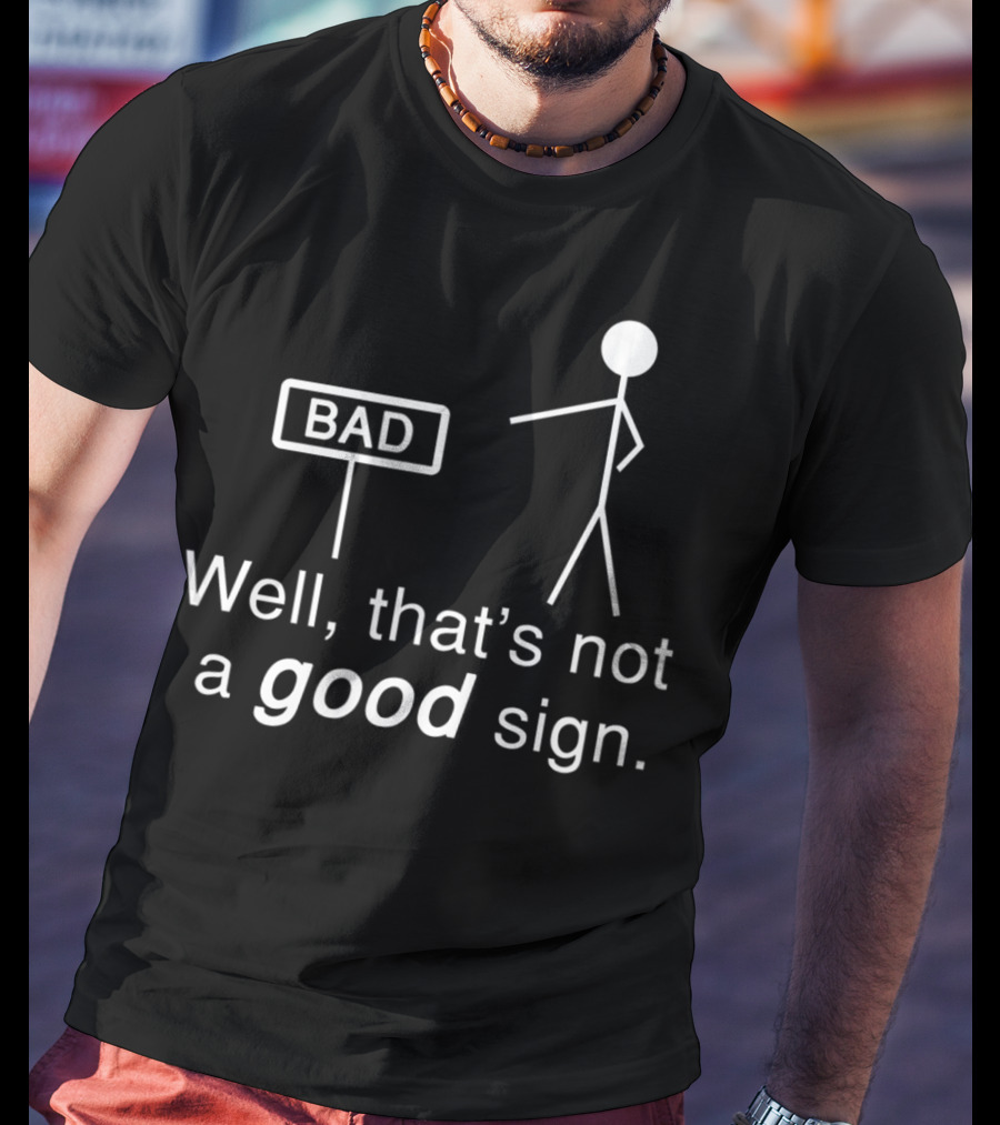 Well That's Not A Good Sign Stick Figure Humor T-Shirt