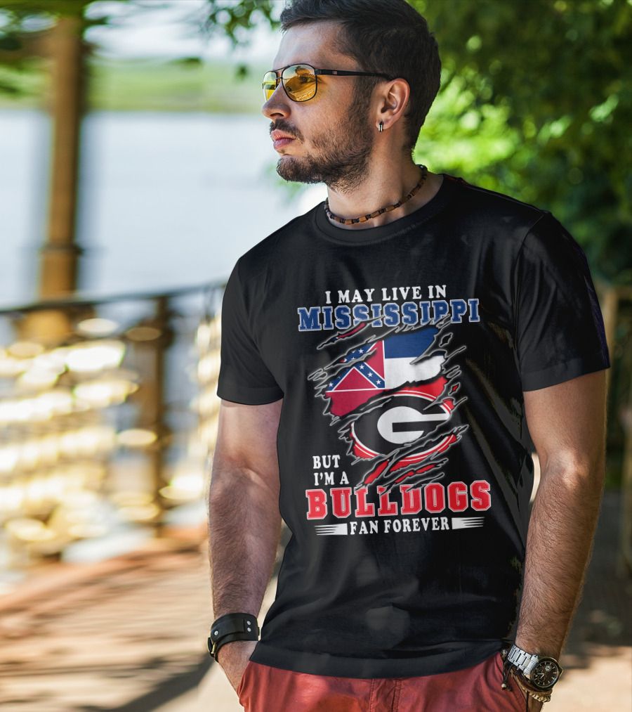 I May Live In Mississippi But I'm A Bulldogs Fan Forever T-Shirt