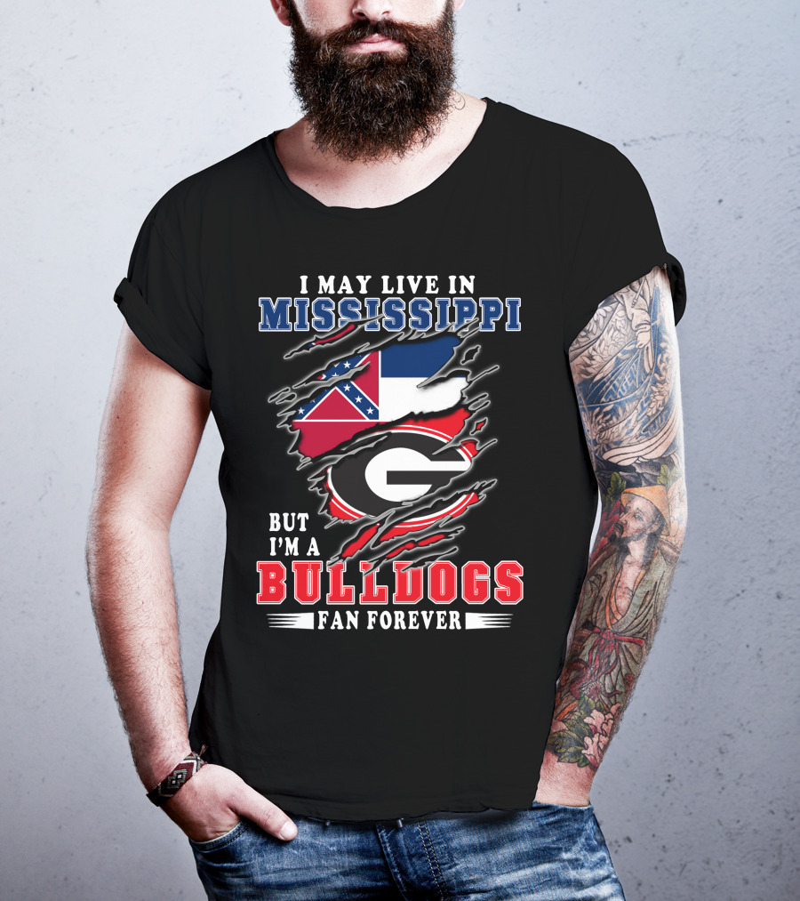 I May Live In Mississippi But I'm A Bulldogs Fan Forever T-Shirt