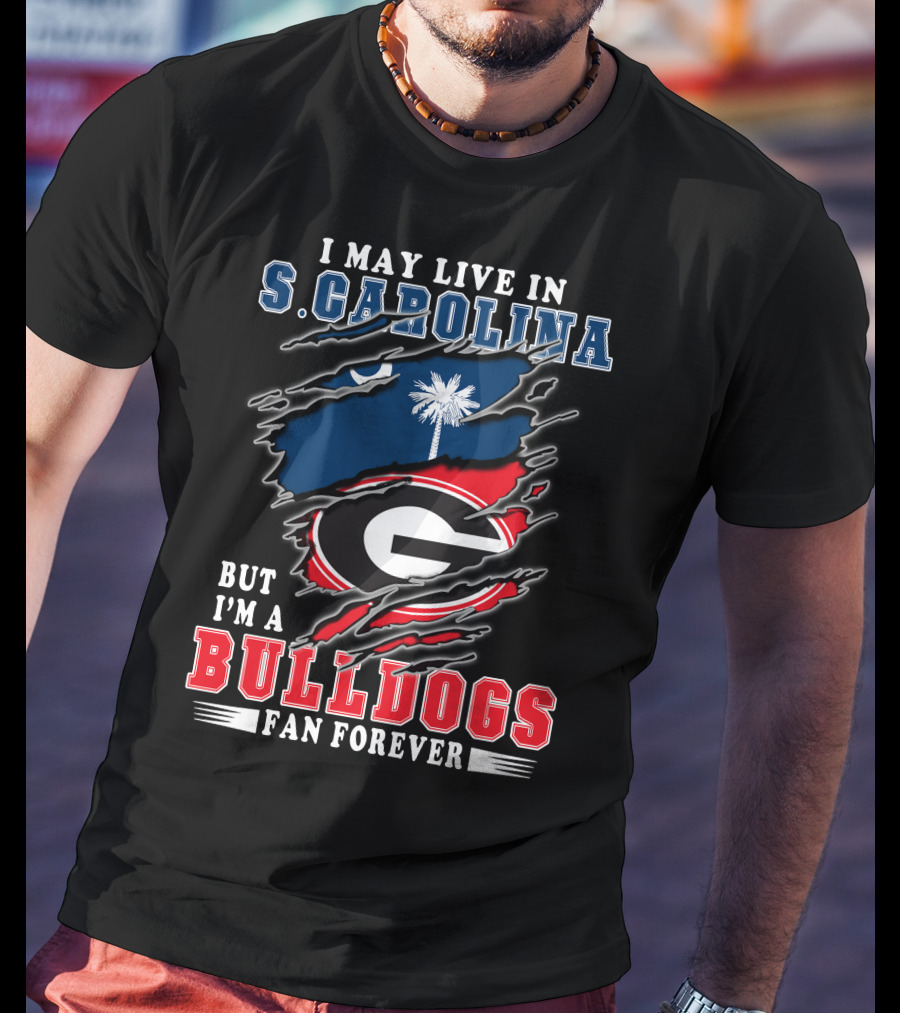 I May Live In S. Carolina But I'm A Bulldogs Fan Forever T-Shirt