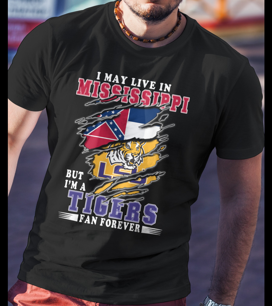 I May Live In Mississippi But I'm A LSU Tigers Fan Forever T-Shirt