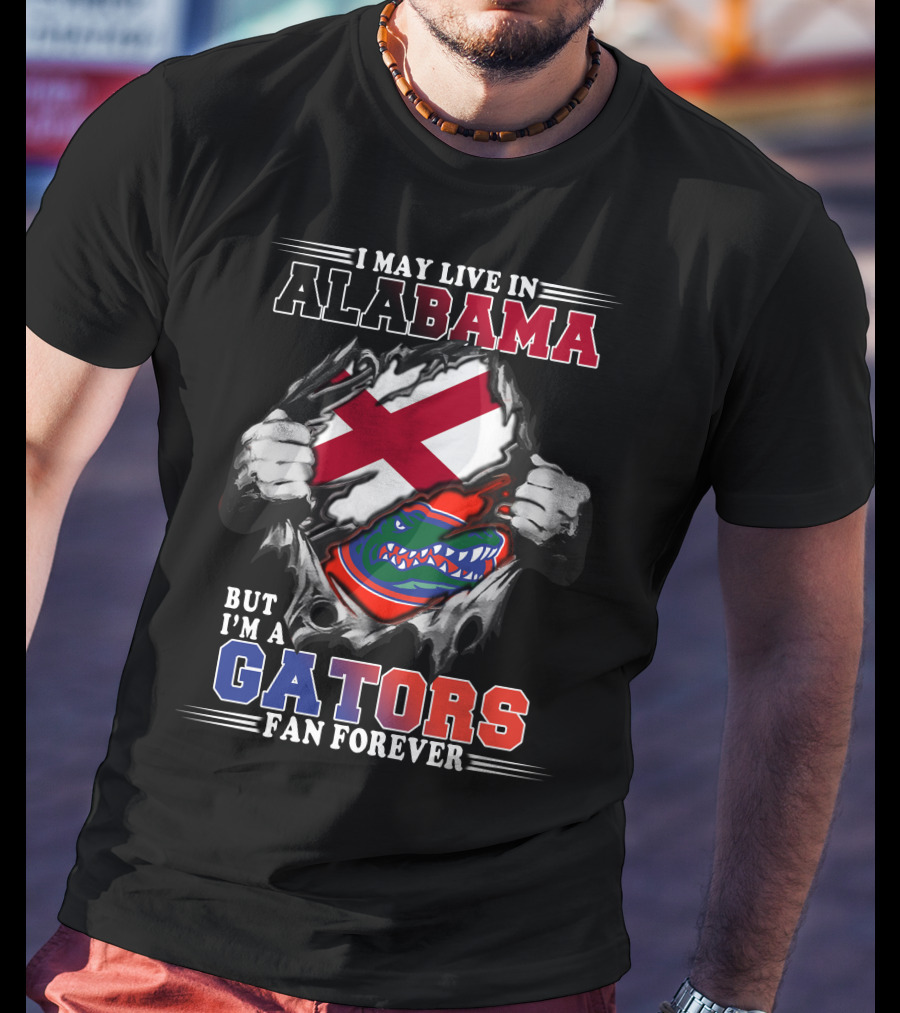 I May Live In Alabama But I’m A Gators Fan Forever T-Shirt