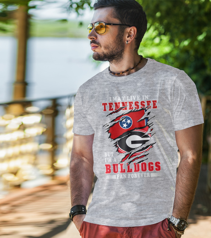 I May Live In Tennessee But I'm A Bulldogs Fan Forever T-Shirt