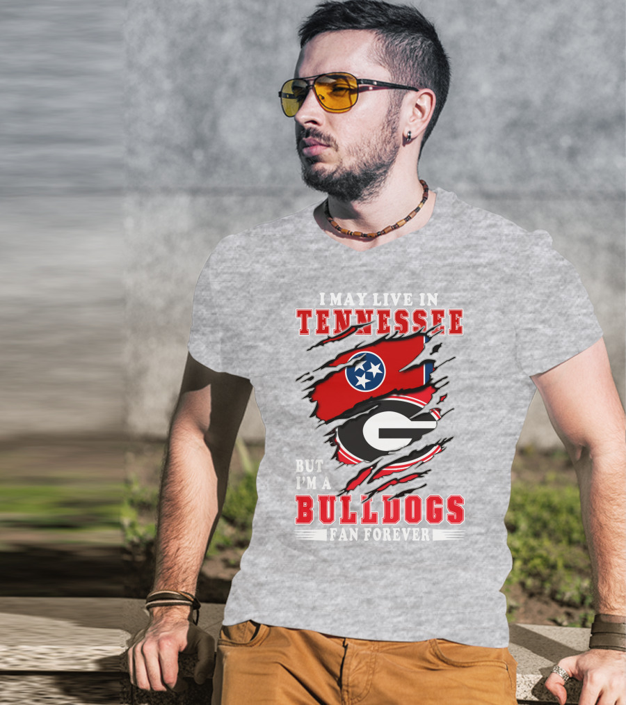 I May Live In Tennessee But I'm A Bulldogs Fan Forever T-Shirt