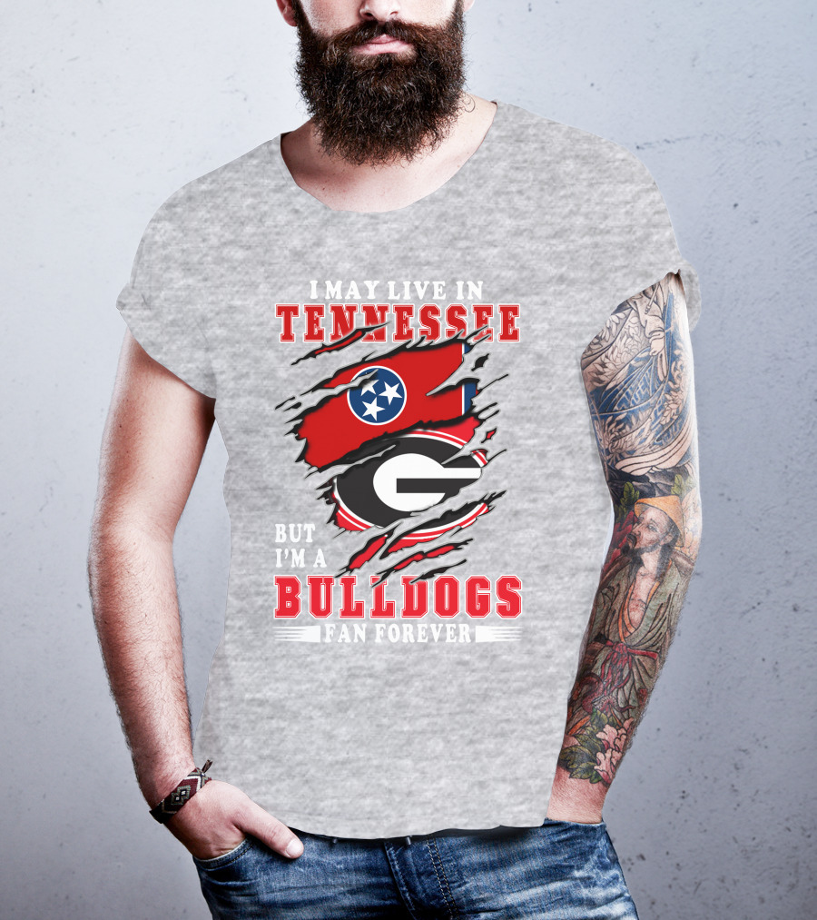 I May Live In Tennessee But I'm A Bulldogs Fan Forever T-Shirt