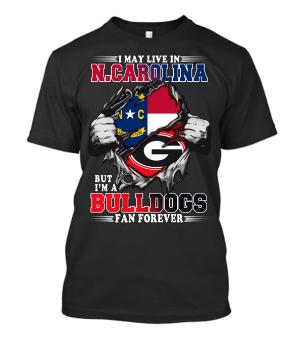 I May Live In N.CAROLINA But I'm A BULLDOGS Fan Forever T-Shirt