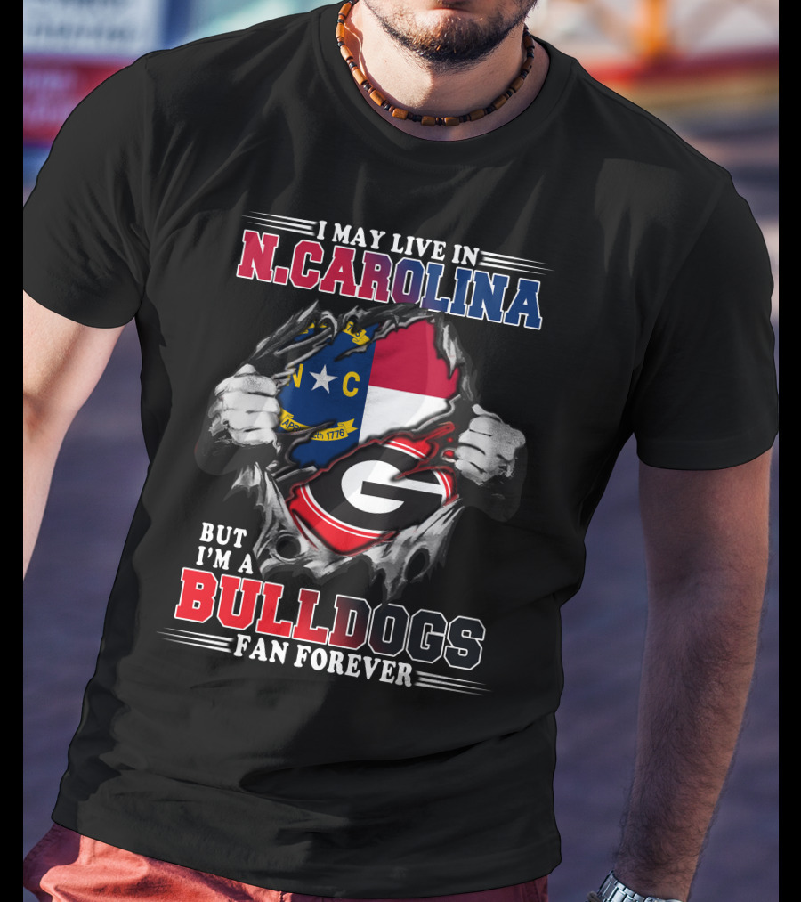 I May Live In N.CAROLINA But I'm A BULLDOGS Fan Forever T-Shirt
