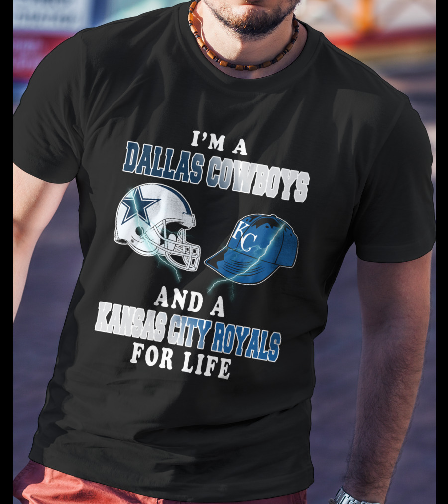 I'm A Dallas Cowboys And A Kansas City Royals For Life T-Shirt