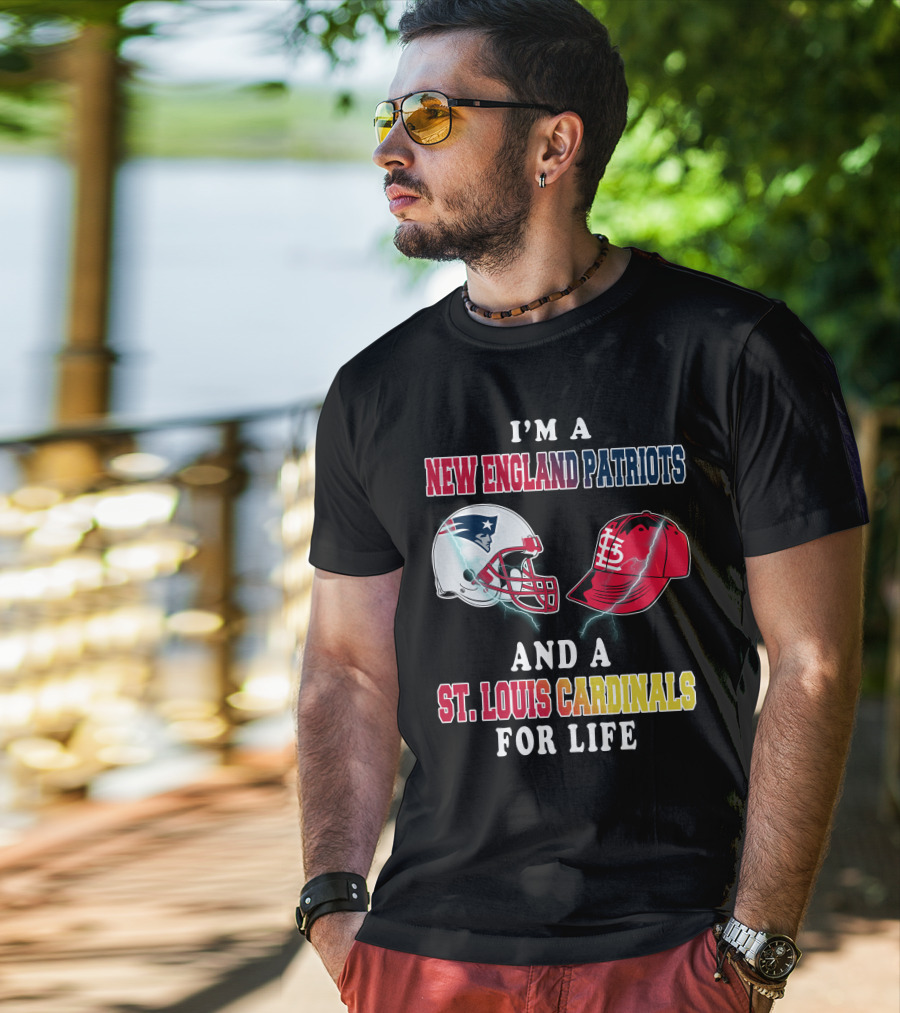 I'm A New England Patriots And A St. Louis Cardinals For Life T-Shirt