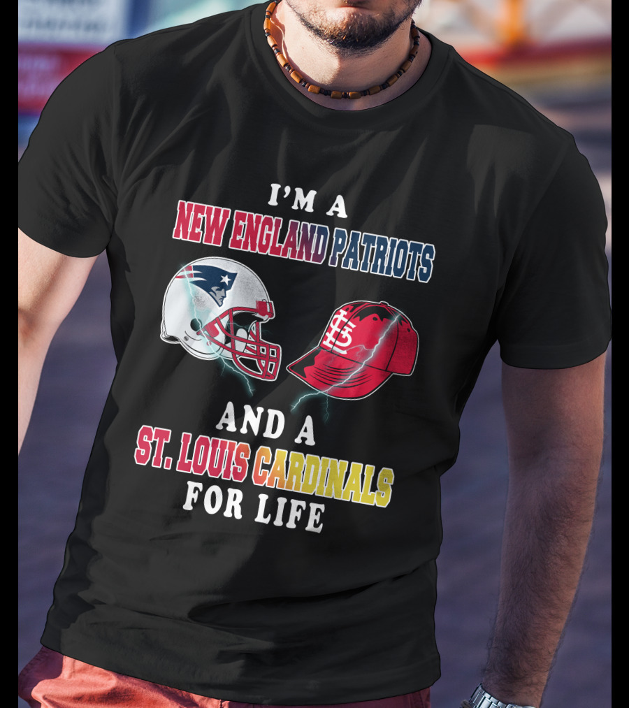 I'm A New England Patriots And A St. Louis Cardinals For Life T-Shirt