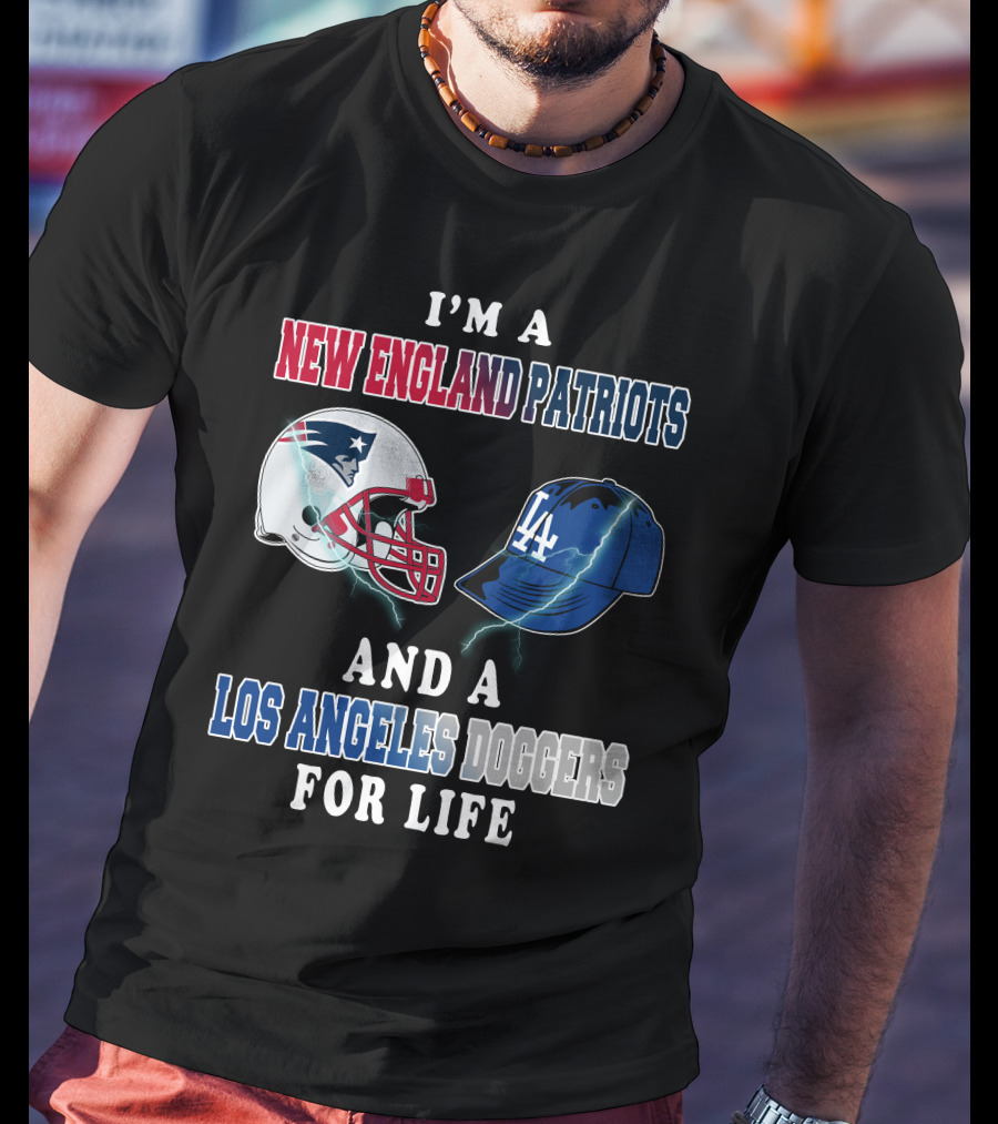 I'm A New England Patriots And Los Angeles Dodgers For Life T-Shirt