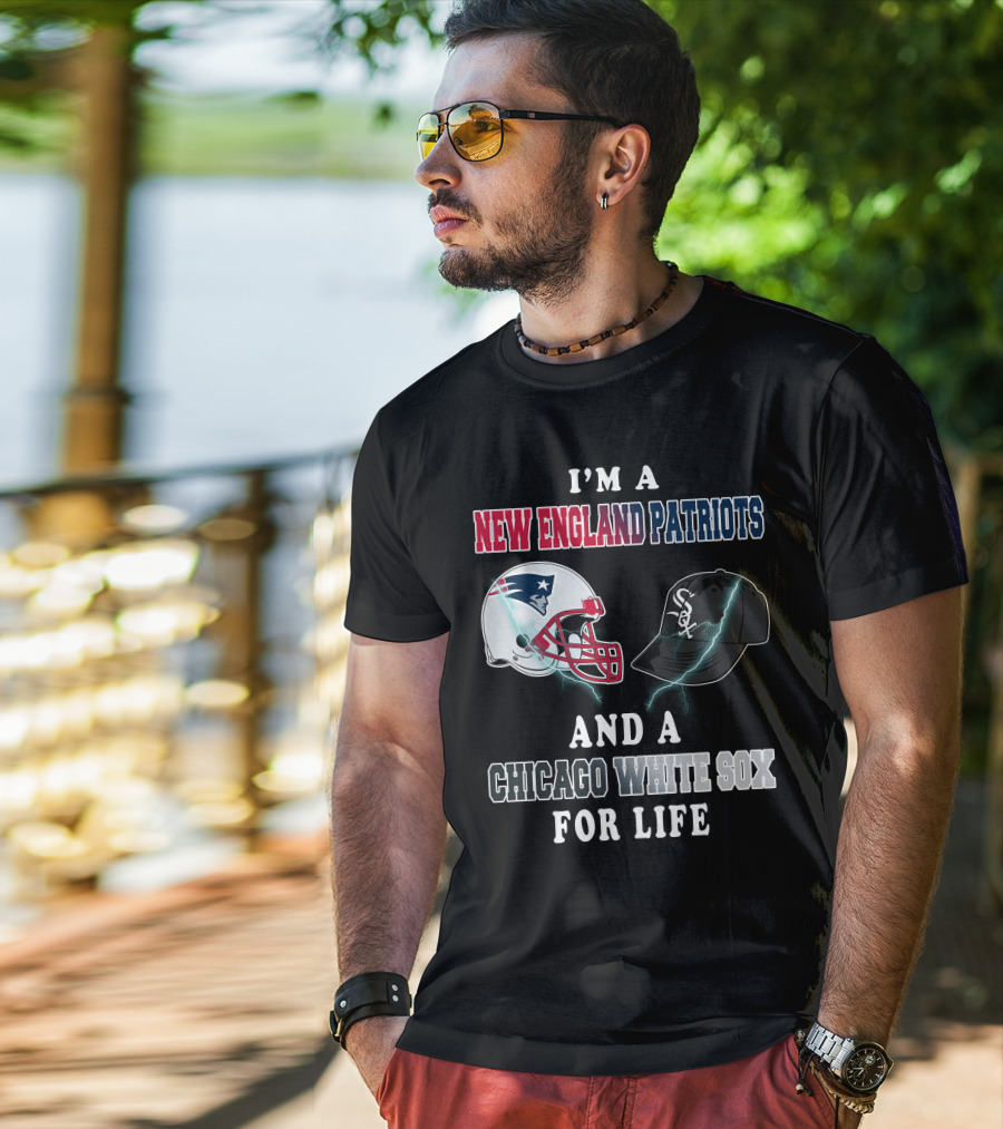 I'm A New England Patriots And Chicago White Sox For Life T-Shirt