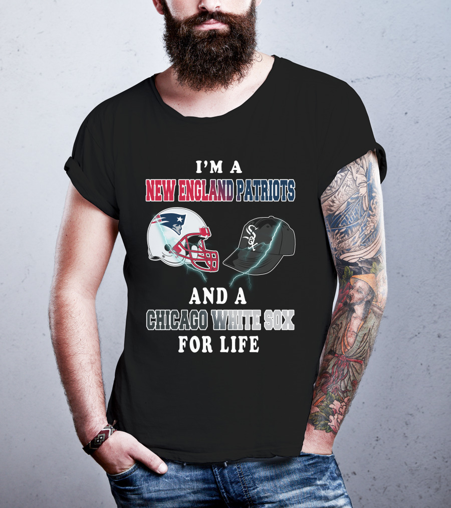 I'm A New England Patriots And Chicago White Sox For Life T-Shirt