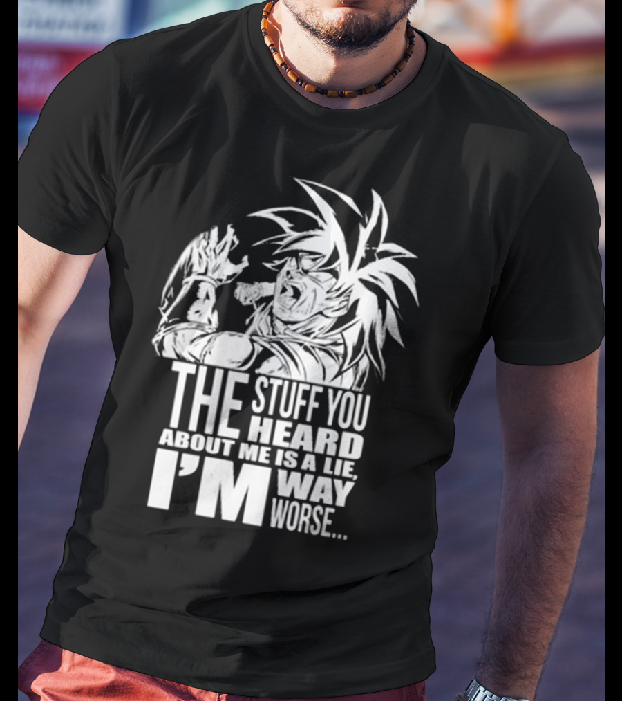 The Stuff You Heard About Me Is A Lie I'm Way Worse 04073819 T-Shirt