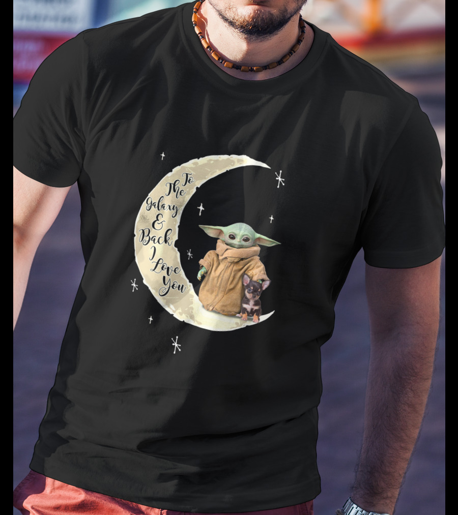 To The Galaxy And Back I Love You Baby Yoda Chihuahua T-Shirt