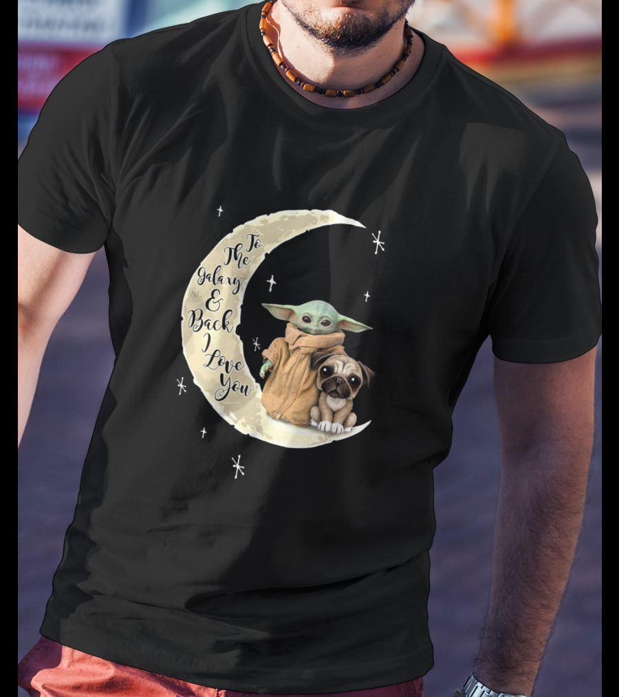 To The Galaxy And Back I Love You Baby Yoda Pug Moon Stars T-Shirt