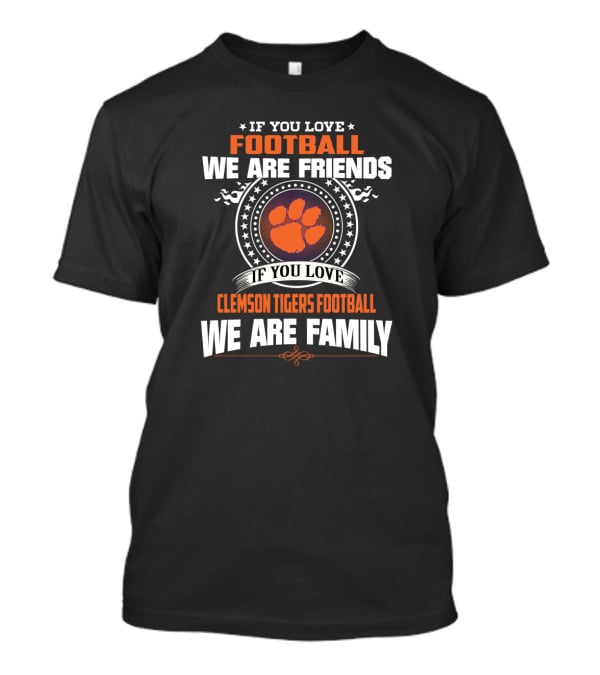 If You Love Clemson Tigers Football We Are Family T-Shirt