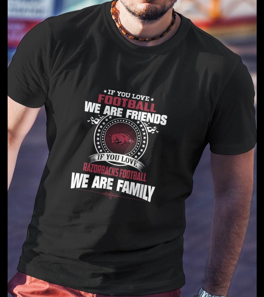 If You Love Football We Are Friends If You Love Razorbacks Football We Are Family T-Shirt