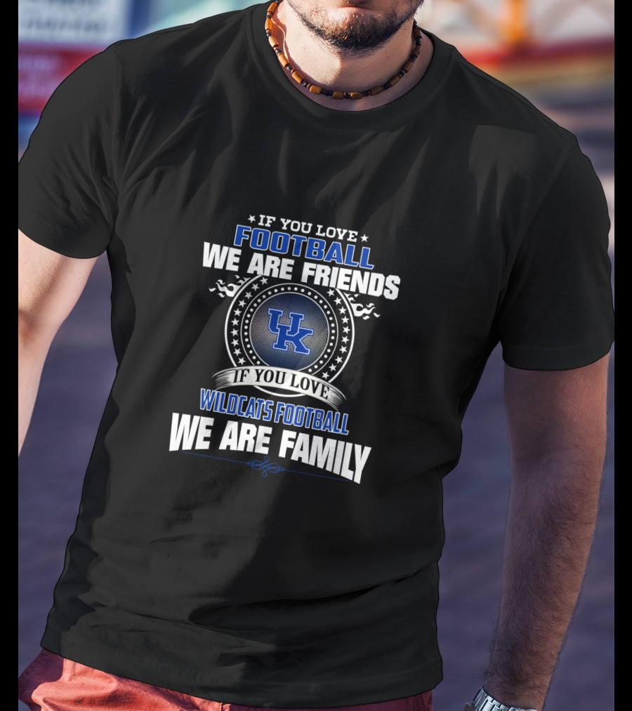 If You Love Football We Are Friends If You Love Wildcats Football We Are Family Uk T-Shirt