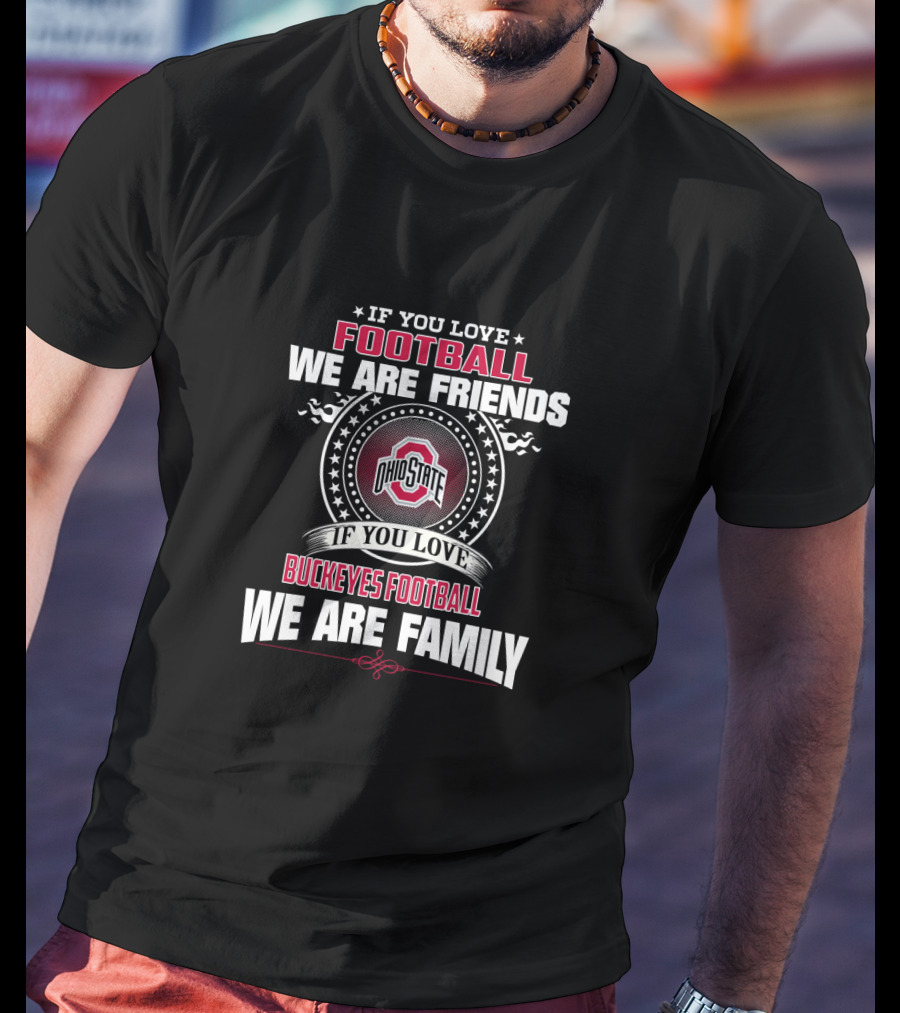 If You Love Ohio State Buckeyes Football We Are Family T-Shirt