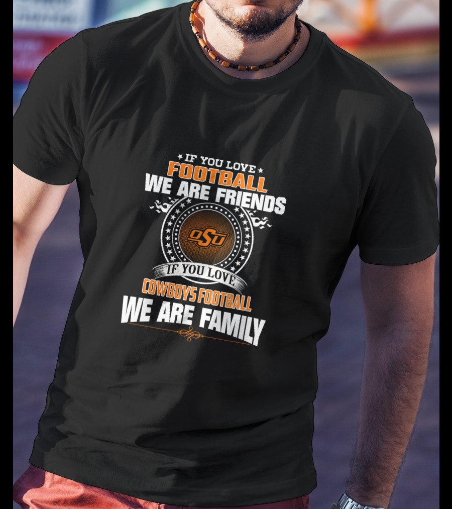 If You Love Football We Are Friends Osu Cowboys Football We Are Family T-Shirt