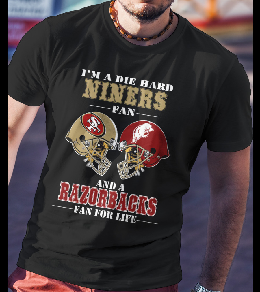 I'm A Die Hard Niners Fan And A Razorbacks Fan For Life T-Shirt