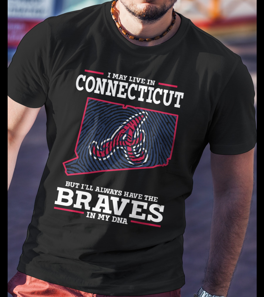 I May Live In Connecticut But I'll Always Have The Braves In My DNA T-Shirt