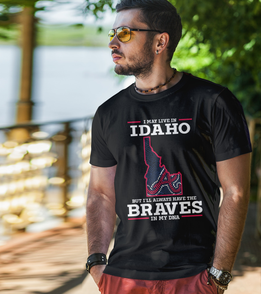 I May Live In Idaho But I'll Always Have The Braves In My DNA T-Shirt
