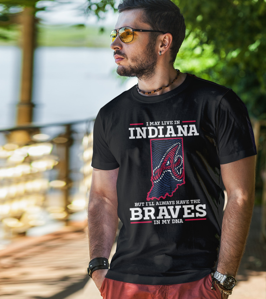 I May Live In Indiana But I'll Always Have The Braves In My DNA T-Shirt