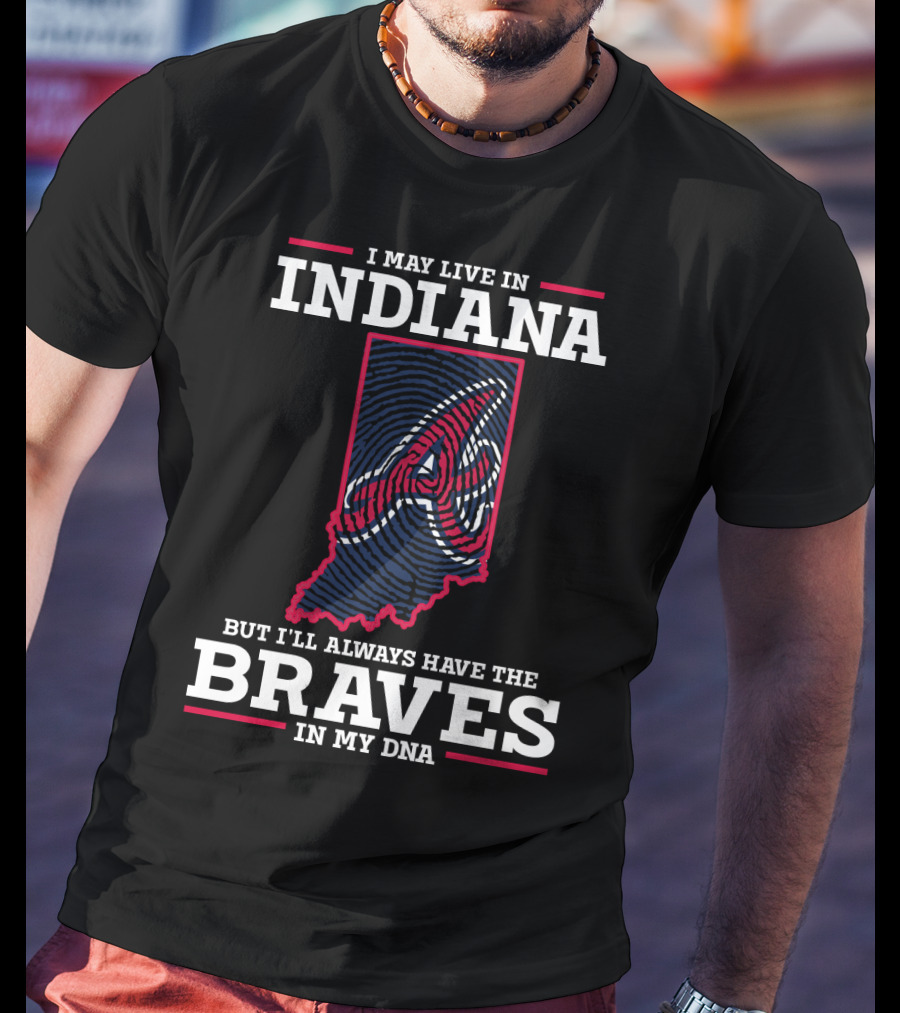 I May Live In Indiana But I'll Always Have The Braves In My DNA T-Shirt