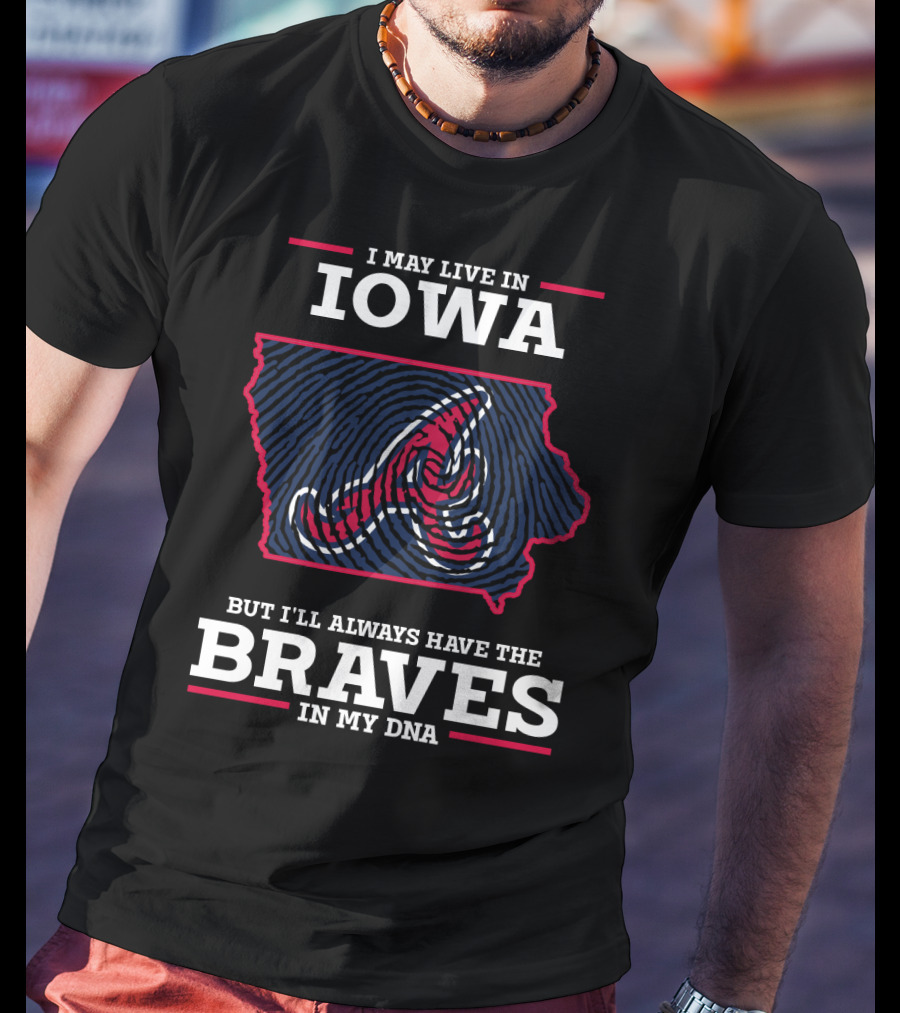I May Live In Iowa But I'll Always Have The Braves In My DNA T-Shirt