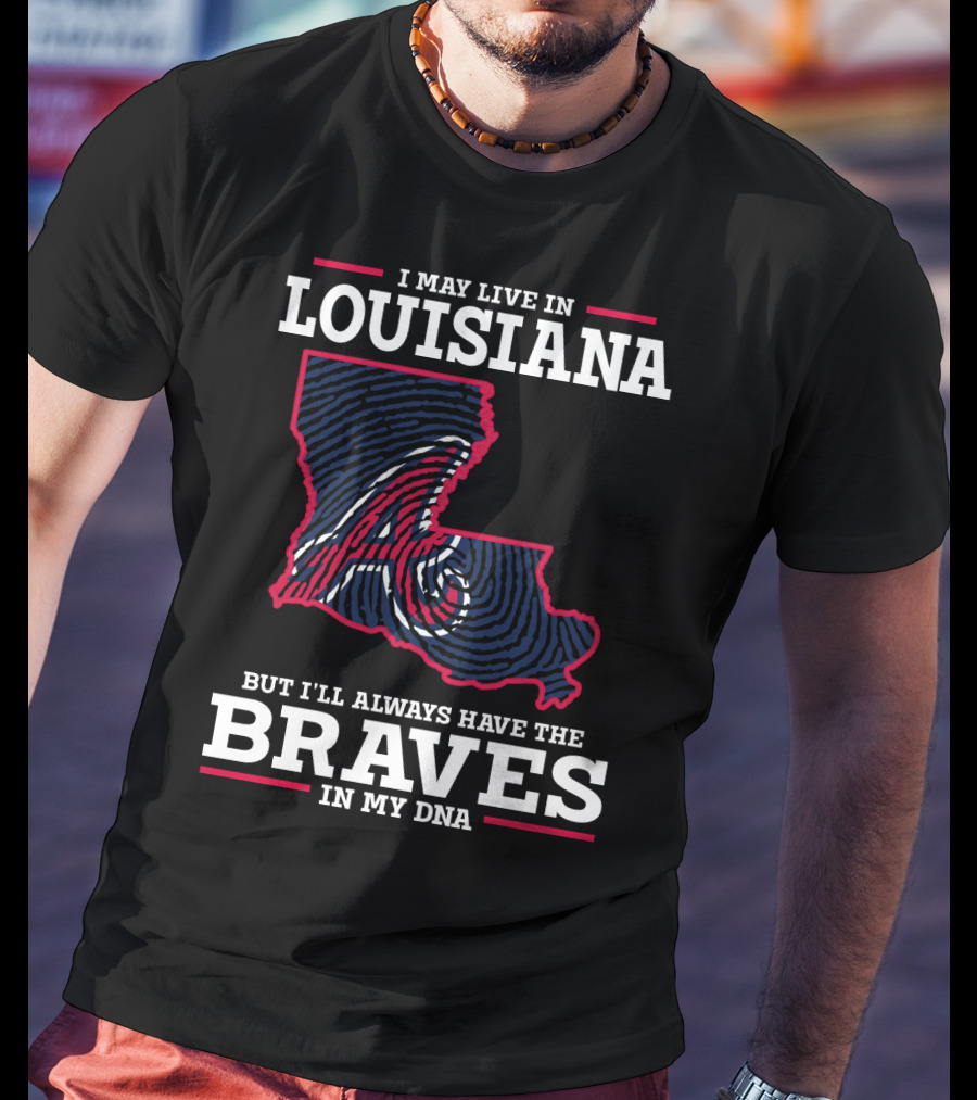 I May Live In Louisiana But I'll Always Have The Braves In My DNA T-Shirt