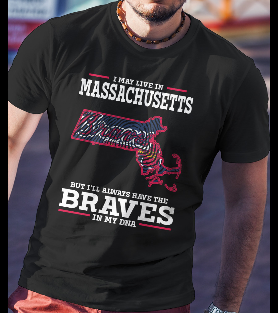 I May Live In Massachusetts But I'll Always Have The Braves In My DNA T-Shirt