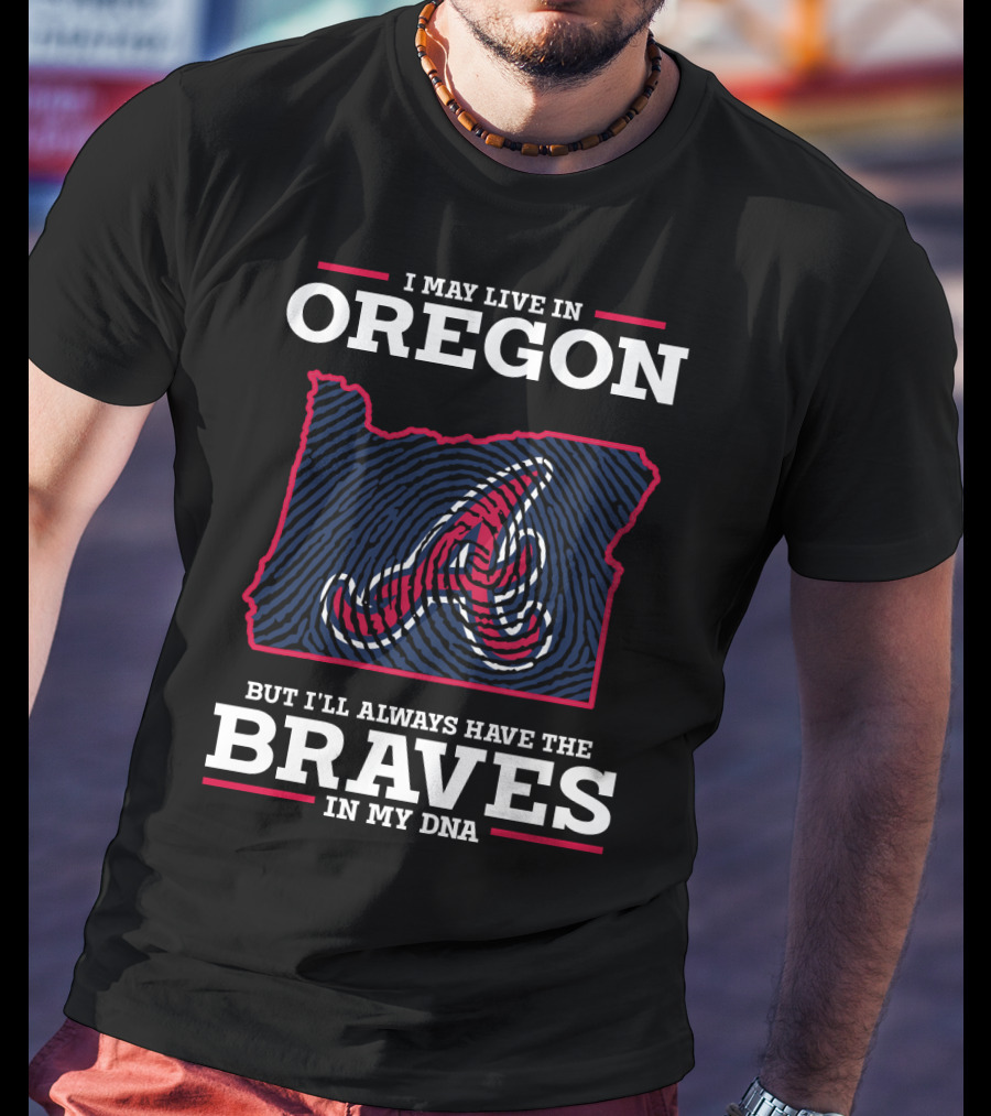 I May Live In Oregon But I'll Always Have The Braves In My DNA T-Shirt