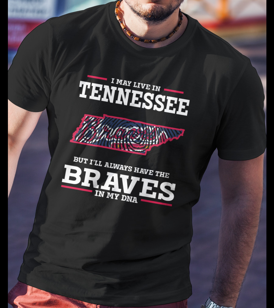 I May Live In Tennessee But I'll Always Have The Braves In My DNA T-Shirt