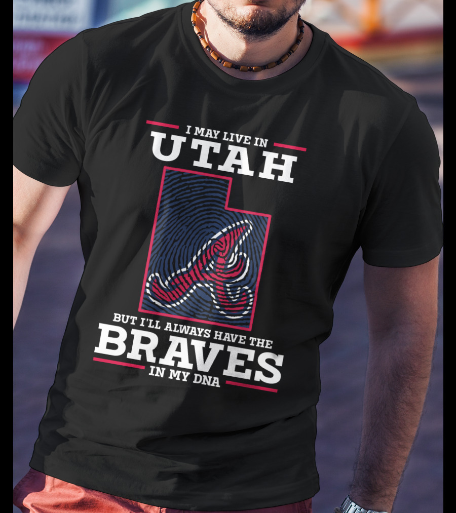I May Live In Utah But I'll Always Have The Braves In My DNA T-Shirt