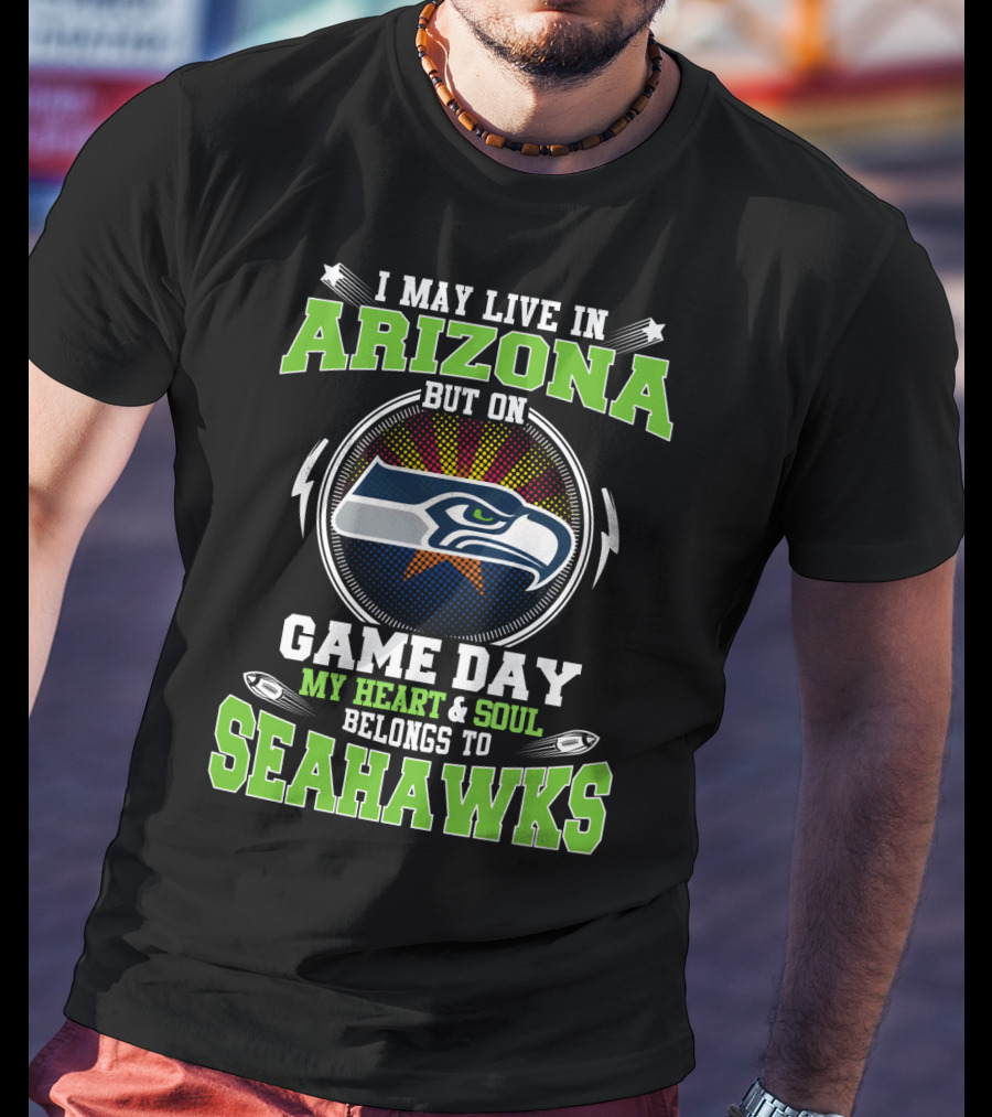 I May Live In Arizona But On Game Day My Heart & Soul Belongs To Seahawks T-Shirt