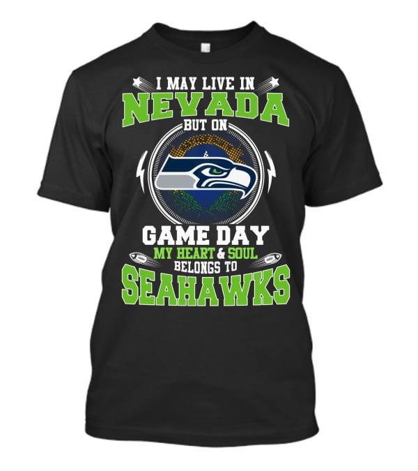 I May Live In Nevada But On Game Day My Heart And Soul Belongs To Seahawks T-Shirt