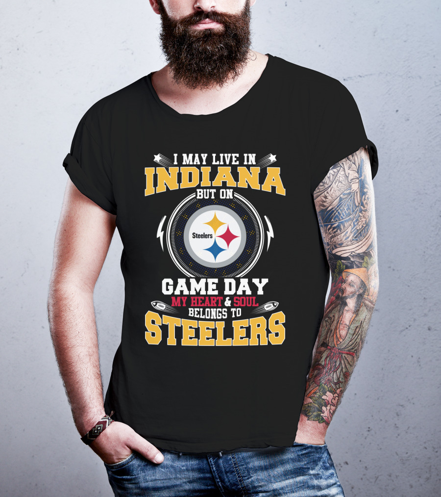 I May Live In Indiana But On Game Day My Heart And Soul Belongs To Steelers T-Shirt