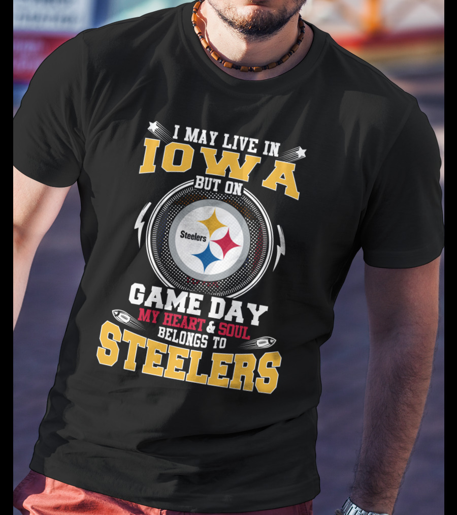 I May Live In Iowa But On Game Day My Heart & Soul Belongs To Steelers T-Shirt