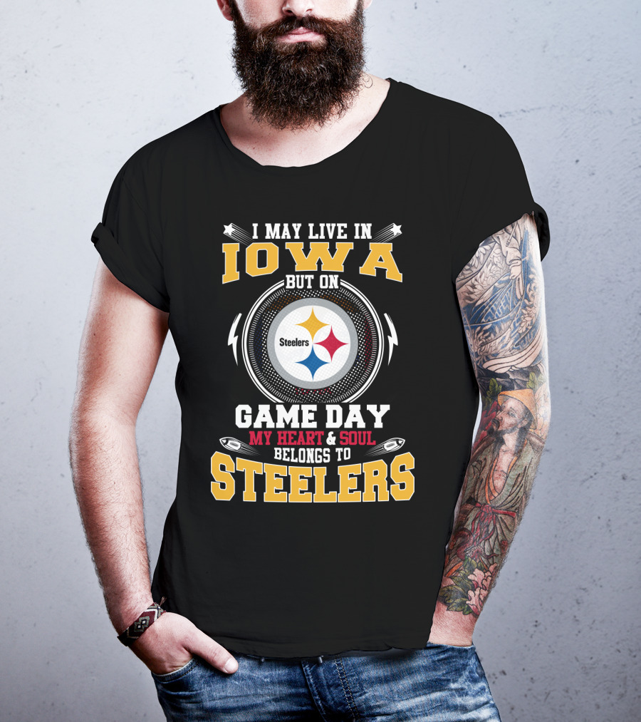 I May Live In Iowa But On Game Day My Heart & Soul Belongs To Steelers T-Shirt