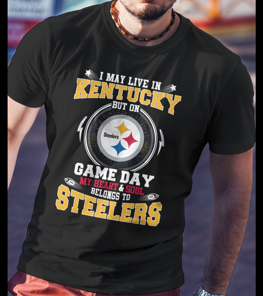 I May Live In Kentucky But On Game Day My Heart & Soul Belongs To Steelers T-Shirt