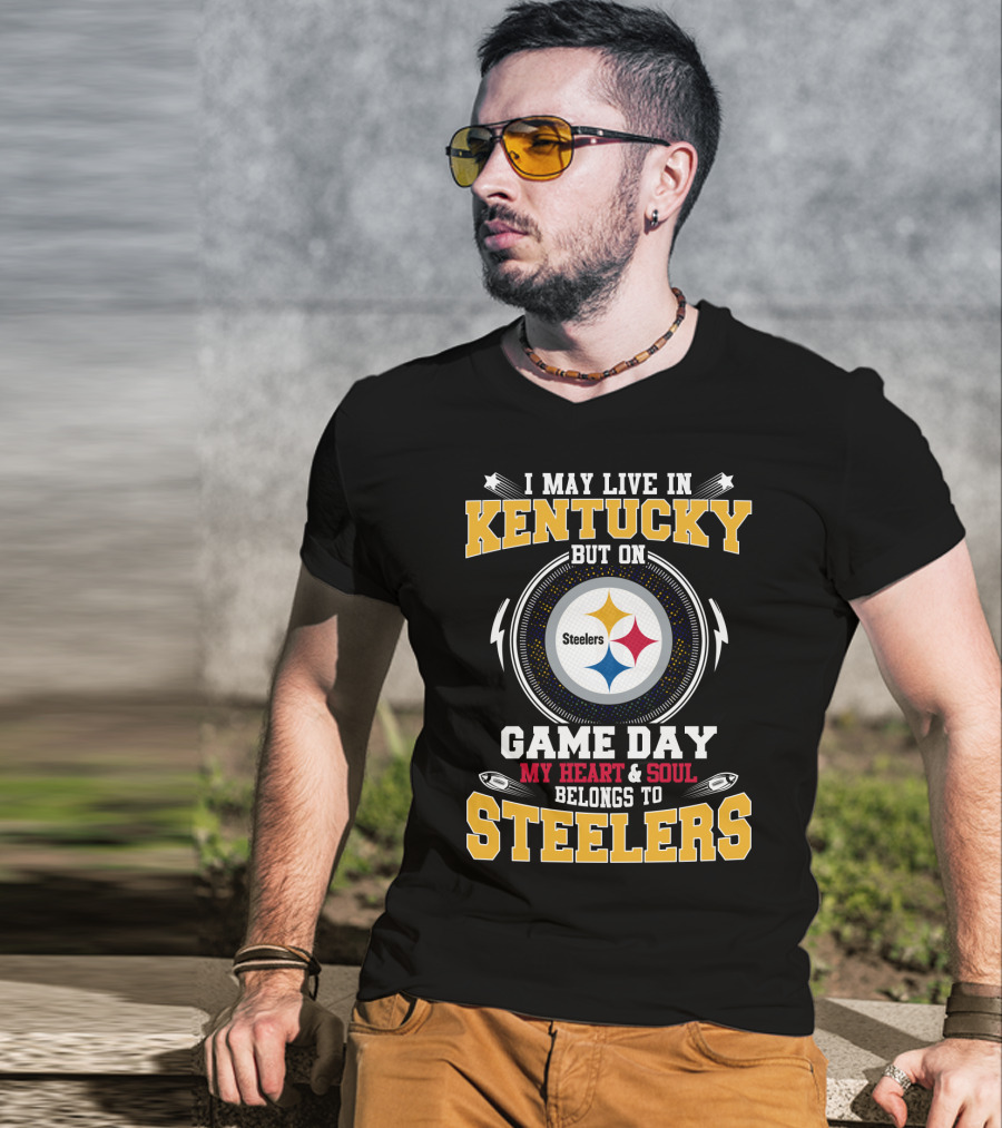 I May Live In Kentucky But On Game Day My Heart & Soul Belongs To Steelers T-Shirt