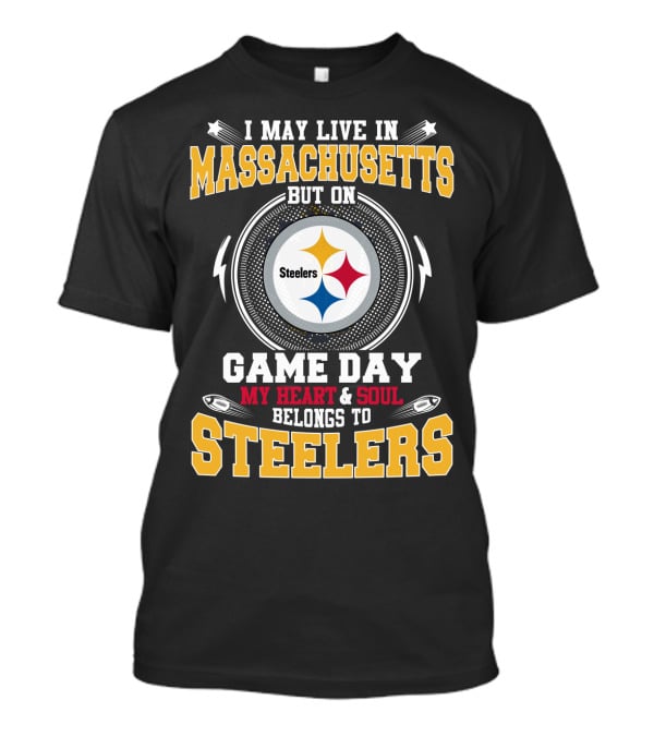 I May Live In Massachusetts But On Game Day My Heart & Soul Belongs To Steelers T-Shirt