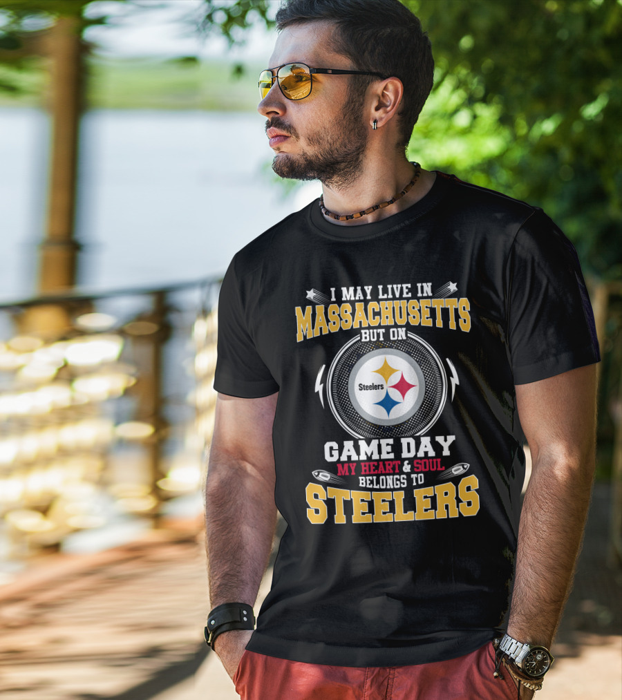 I May Live In Massachusetts But On Game Day My Heart & Soul Belongs To Steelers T-Shirt