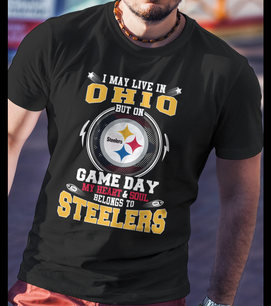 I May Live In Ohio But On Game Day My Heart And Soul Belongs To Steelers Steelers T-Shirt