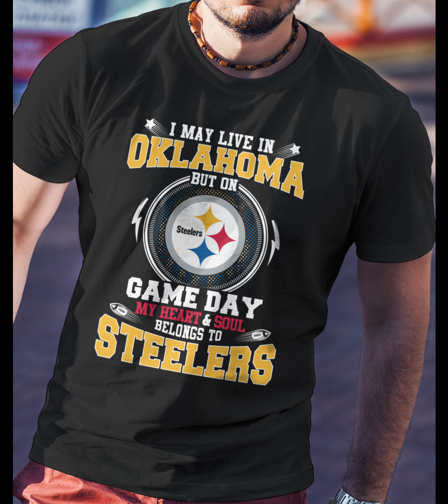 I May Live In Oklahoma But On Game Day My Heart & Soul Belongs To Steelers T-Shirt