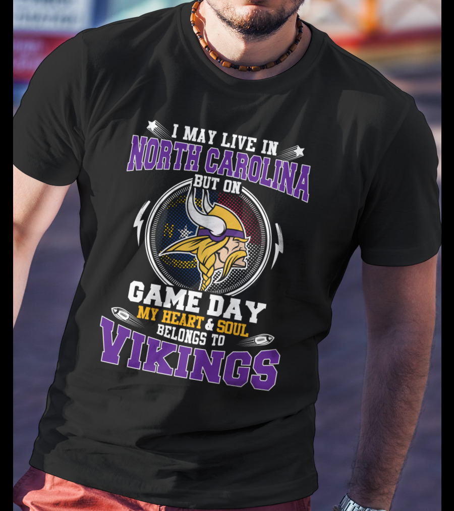 I May Live In North Carolina But On Game Day My Heart & Soul Belongs To Vikings T-Shirt