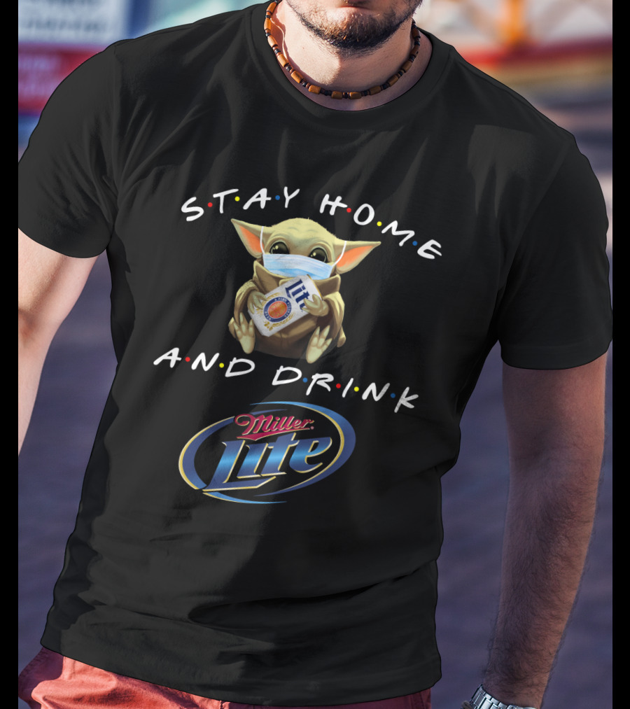 Stay Home And Drink Miller Lite With Baby Yoda Mask T-Shirt