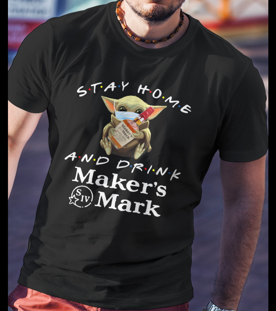 Stay Home And Drink Maker's Mark Baby Alien Mandalorian Fan T-Shirt